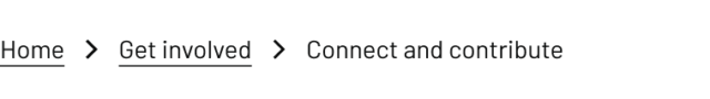 A breadcrumb navigation showing three items: ‘Home,’ ‘Get involved,’ and ‘Connect and contribute,’ separated by right-pointing chevrons. The first two items are underlined, indicating they are links.
