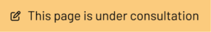 Banner with an icon of a pencil inside a square followed by the text ‘This page is under consultation.’