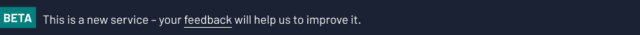 Banner with a teal label reading ‘BETA’ followed by the text: ‘This is a new service – your feedback will help us to improve it.’ The word ‘feedback’ is underlined.