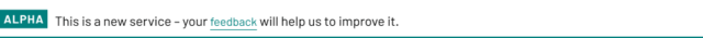 Banner with a teal label reading ‘ALPHA’ followed by the text: ‘This is a new service – your feedback will help us to improve it.’ The word ‘feedback’ is underlined.