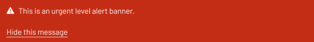 A red banner with a white warning triangle icon followed by text that reads ‘This is an urgent level alert banner.’ Below the text, there is a link labelled ‘Hide this message.’